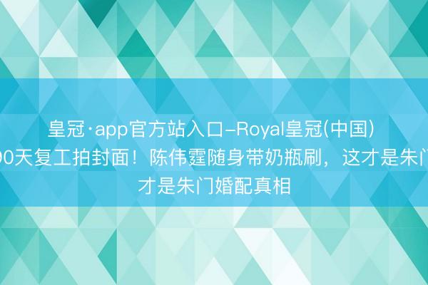 皇冠·app官方站入口-Royal皇冠(中国) 何穗产后90天复工拍封面！陈伟霆随身带奶瓶刷，这才是朱门婚配真相