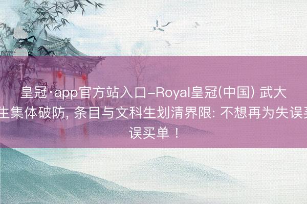 皇冠·app官方站入口-Royal皇冠(中国) 武大理工生集体破防， 条目与文科生划清界限: 不想再为失误买单 !