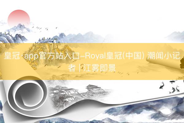 皇冠·app官方站入口-Royal皇冠(中国) 潮闻小记者 | 江雾即景