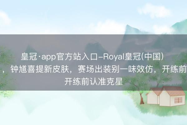皇冠·app官方站入口-Royal皇冠(中国) 皮肤债+1，钟馗喜提新皮肤，赛场出装别一味效仿，开练前认准克星