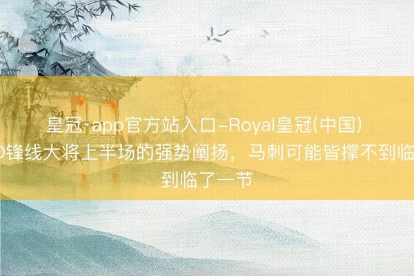 皇冠·app官方站入口-Royal皇冠(中国) 莫得3D锋线大将上半场的强势阐扬，马刺可能皆撑不到临了一节